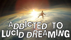 Addicted to Lucid Dreaming
